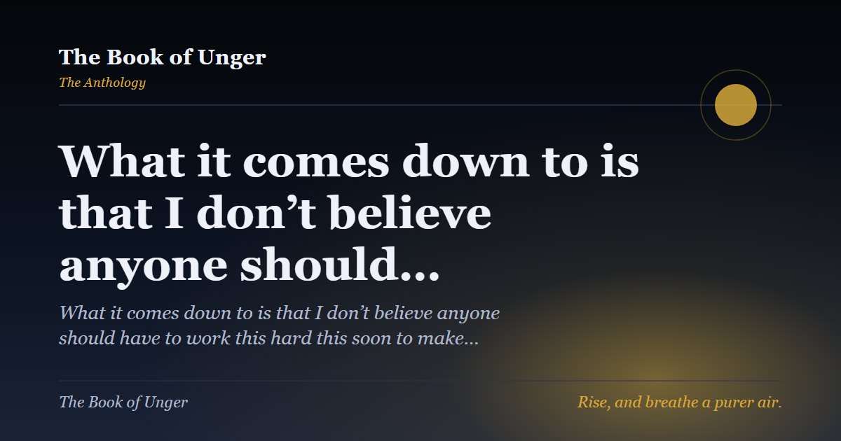 What it comes down to is that I don’t believe anyone should…
