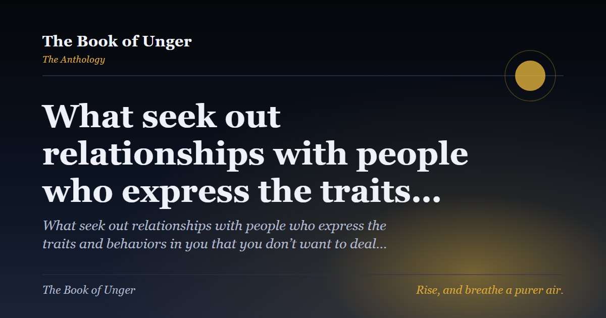 What seek out relationships with people who express the traits…