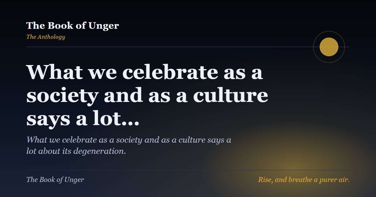 What we celebrate as a society and as a culture says a lot…