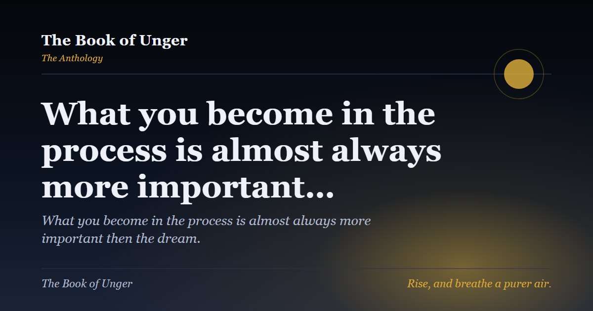 What you become in the process is almost always more important…