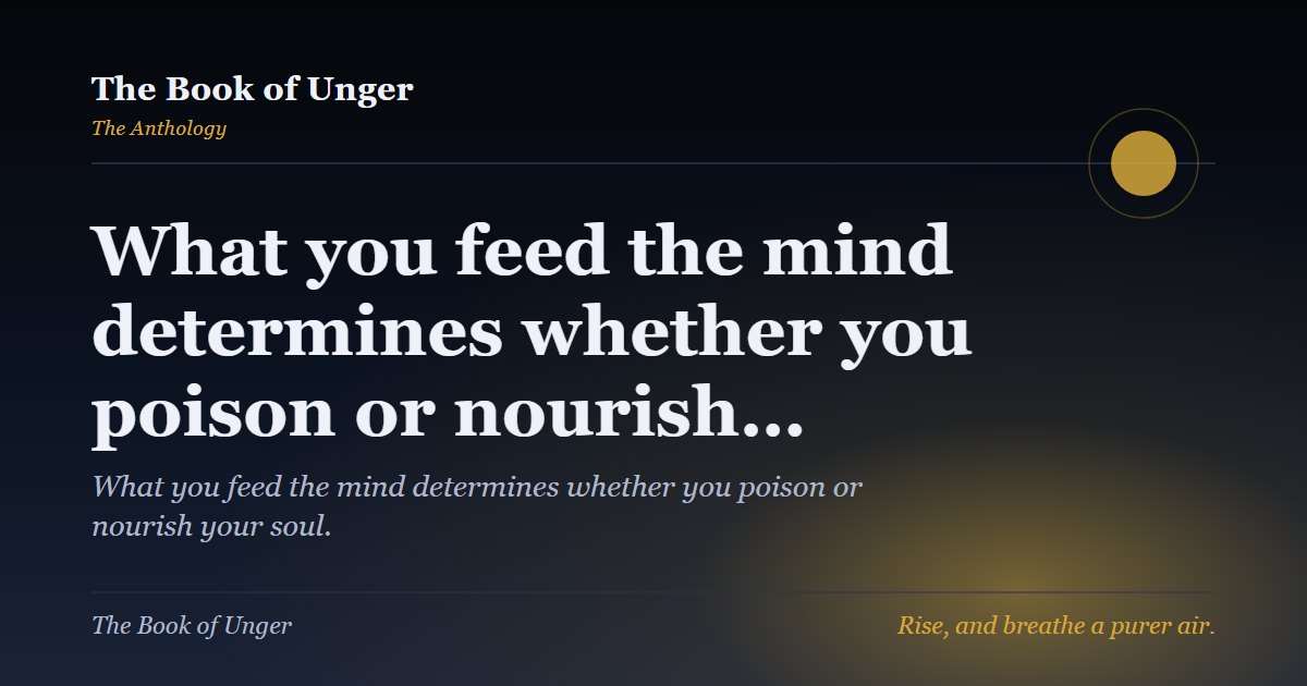 What you feed the mind determines whether you poison or nourish…