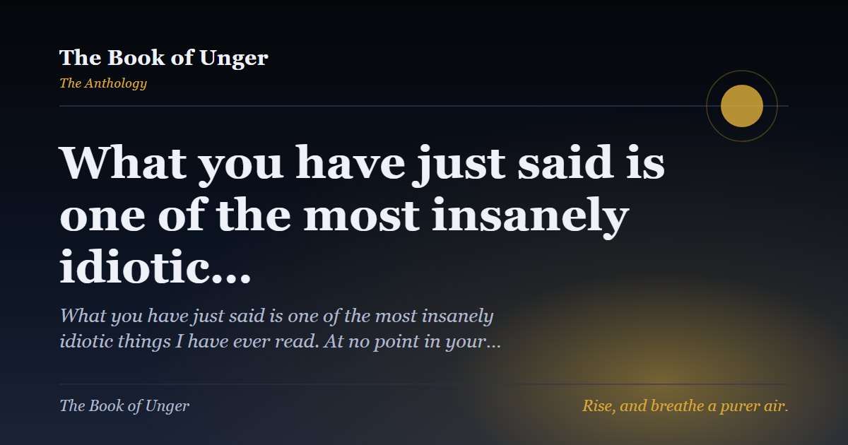What you have just said is one of the most insanely idiotic…