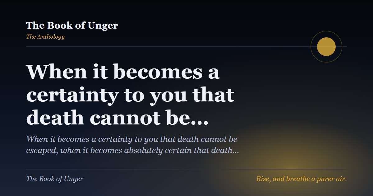 When it becomes a certainty to you that death cannot be…