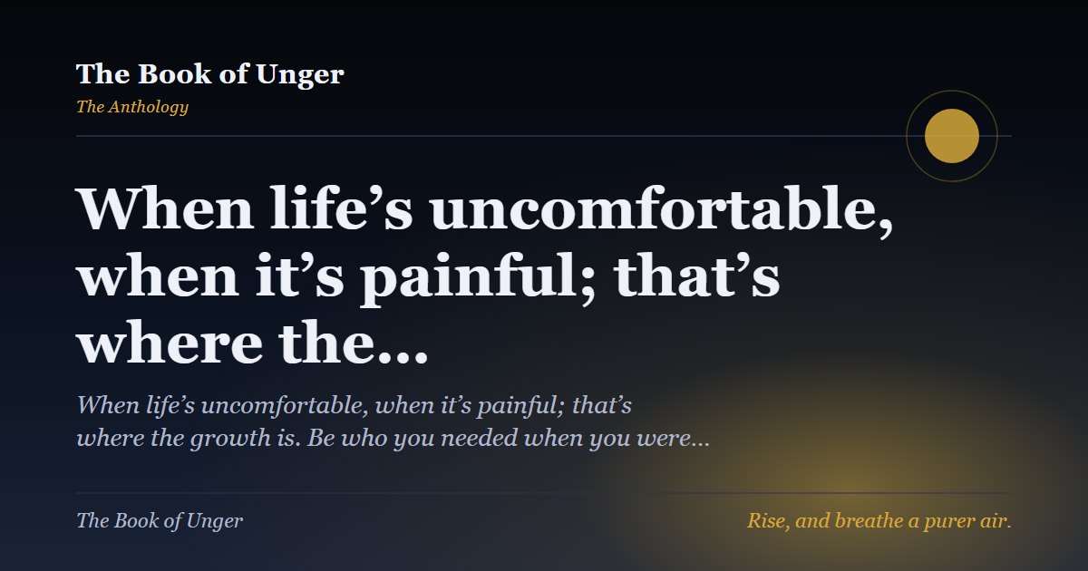 When life’s uncomfortable, when it’s painful; that’s where the…