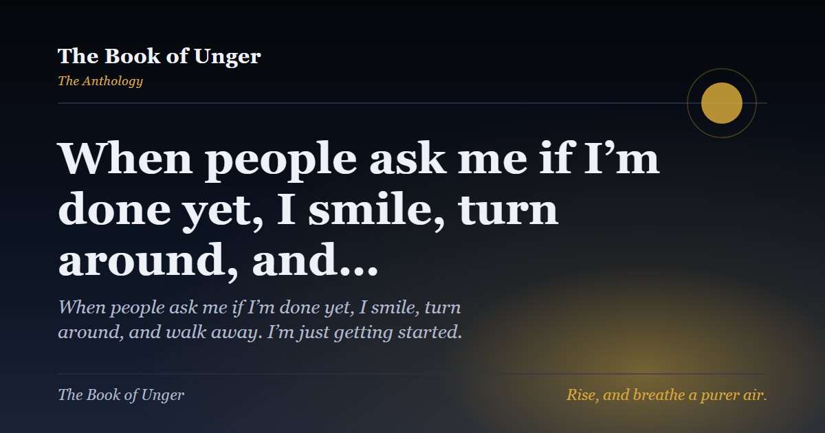 When people ask me if I’m done yet, I smile, turn around, and…