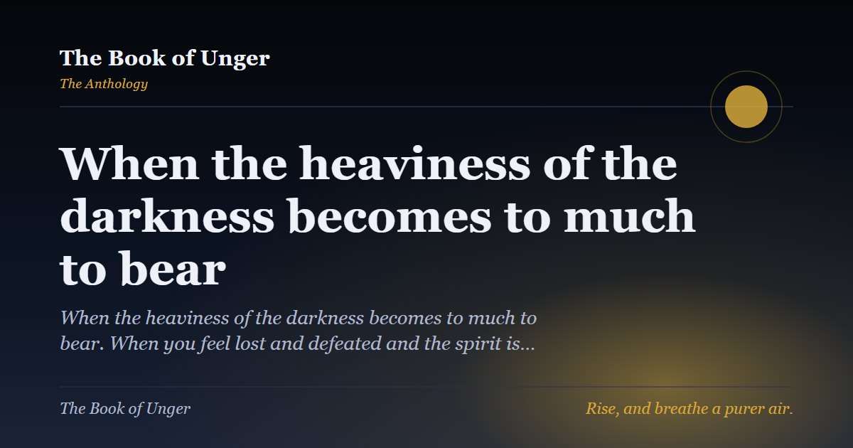 When the heaviness of the darkness becomes to much to bear
