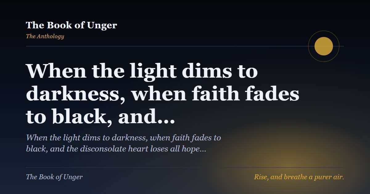 When the light dims to darkness, when faith fades to black, and…