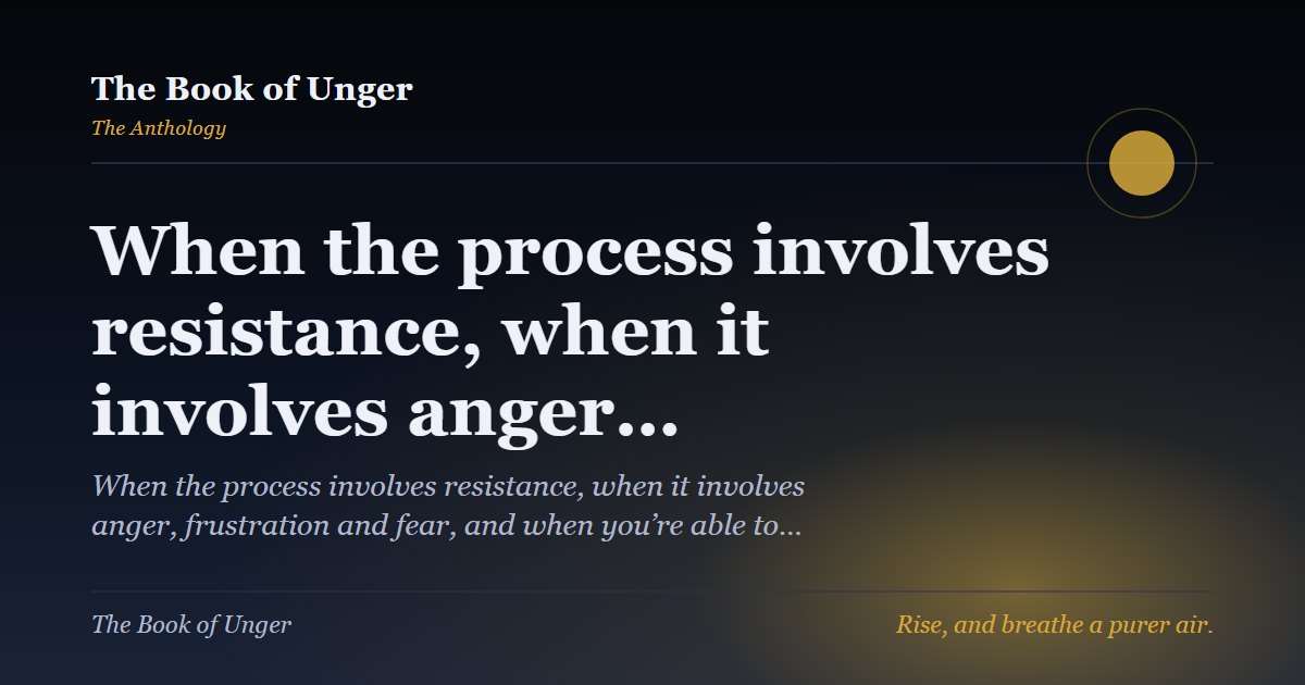When the process involves resistance, when it involves anger…