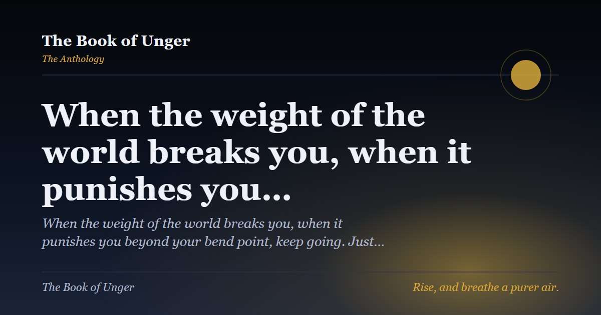 When the weight of the world breaks you, when it punishes you…
