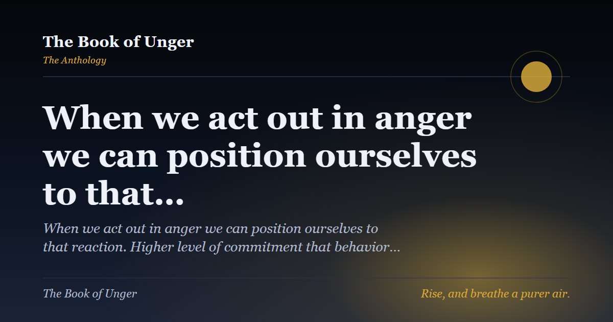 When we act out in anger we can position ourselves to that…