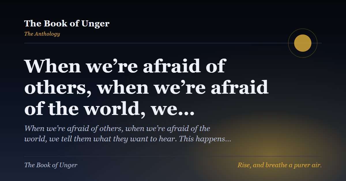 When we’re afraid of others, when we’re afraid of the world, we…