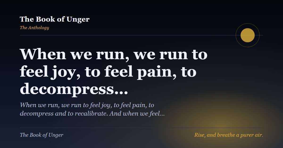 When we run, we run to feel joy, to feel pain, to decompress…