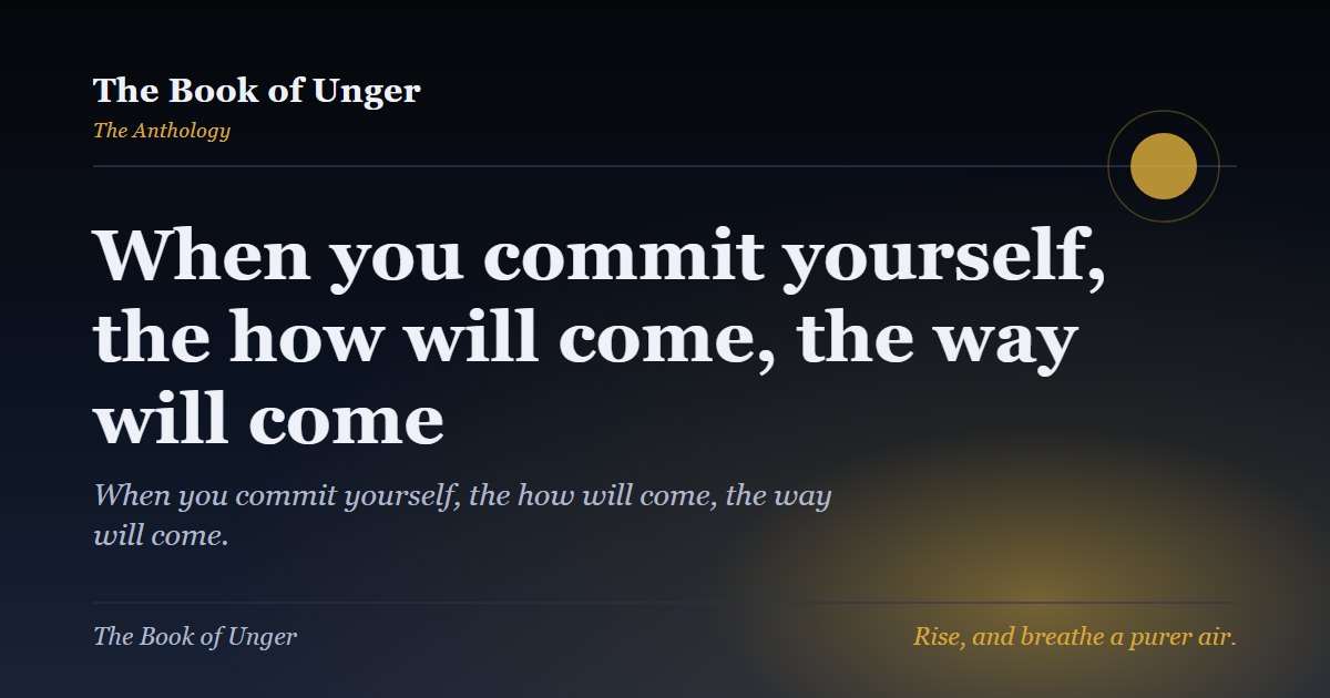 When you commit yourself, the how will come, the way will come