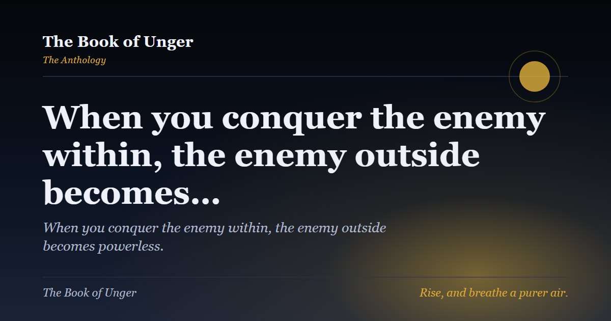 When you conquer the enemy within, the enemy outside becomes…