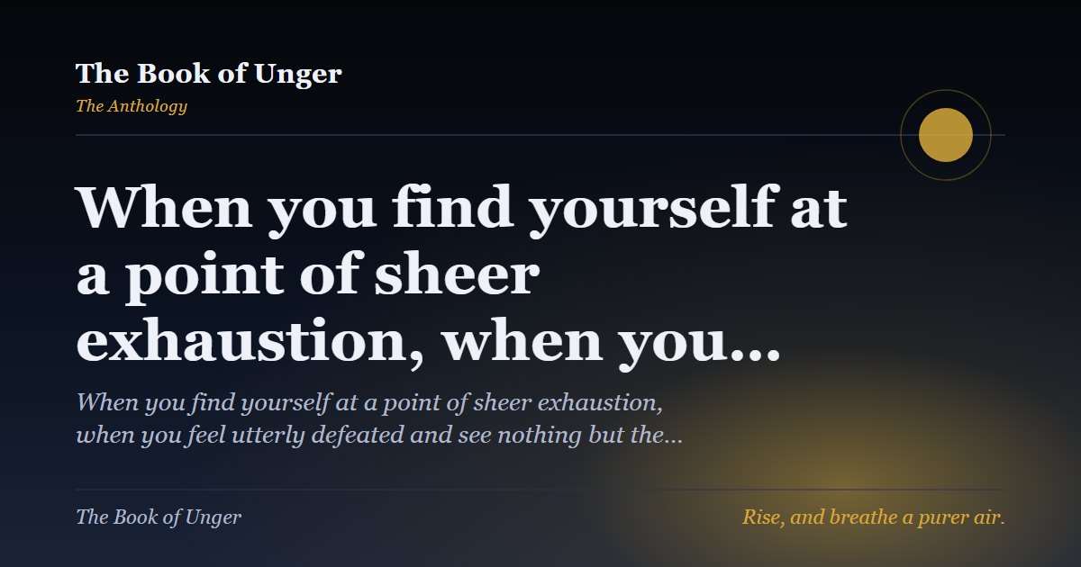 When you find yourself at a point of sheer exhaustion, when you…