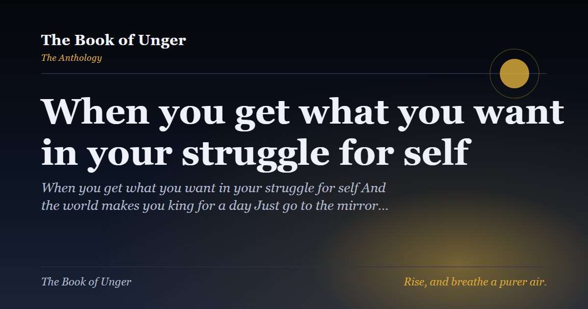 When you get what you want in your struggle for self