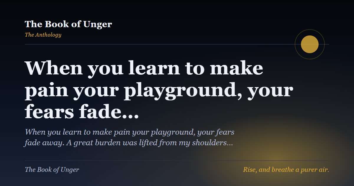 When you learn to make pain your playground, your fears fade…