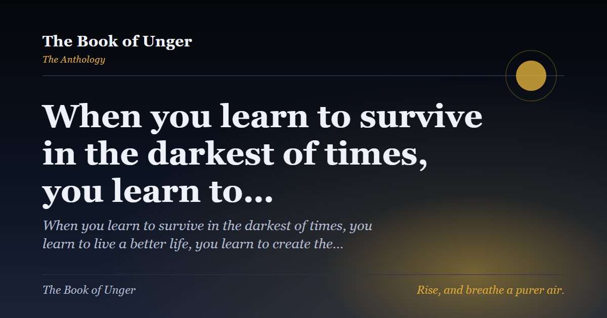 When you learn to survive in the darkest of times, you learn to…