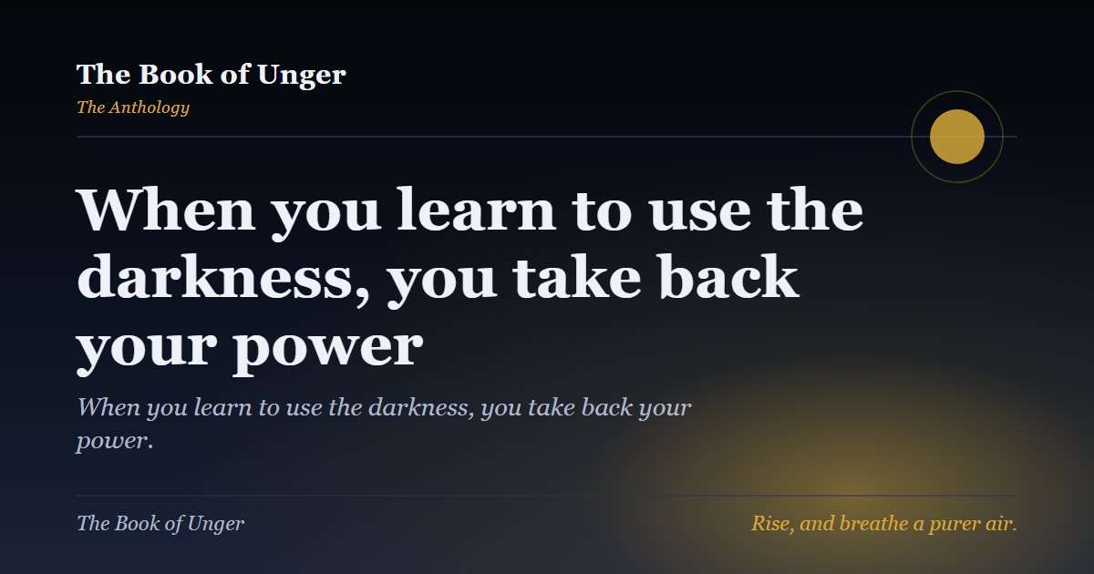 When you learn to use the darkness, you take back your power