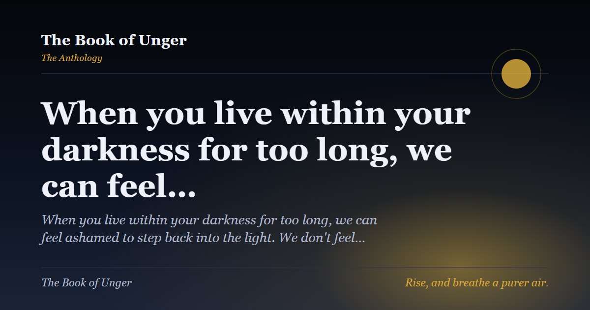When you live within your darkness for too long, we can feel…
