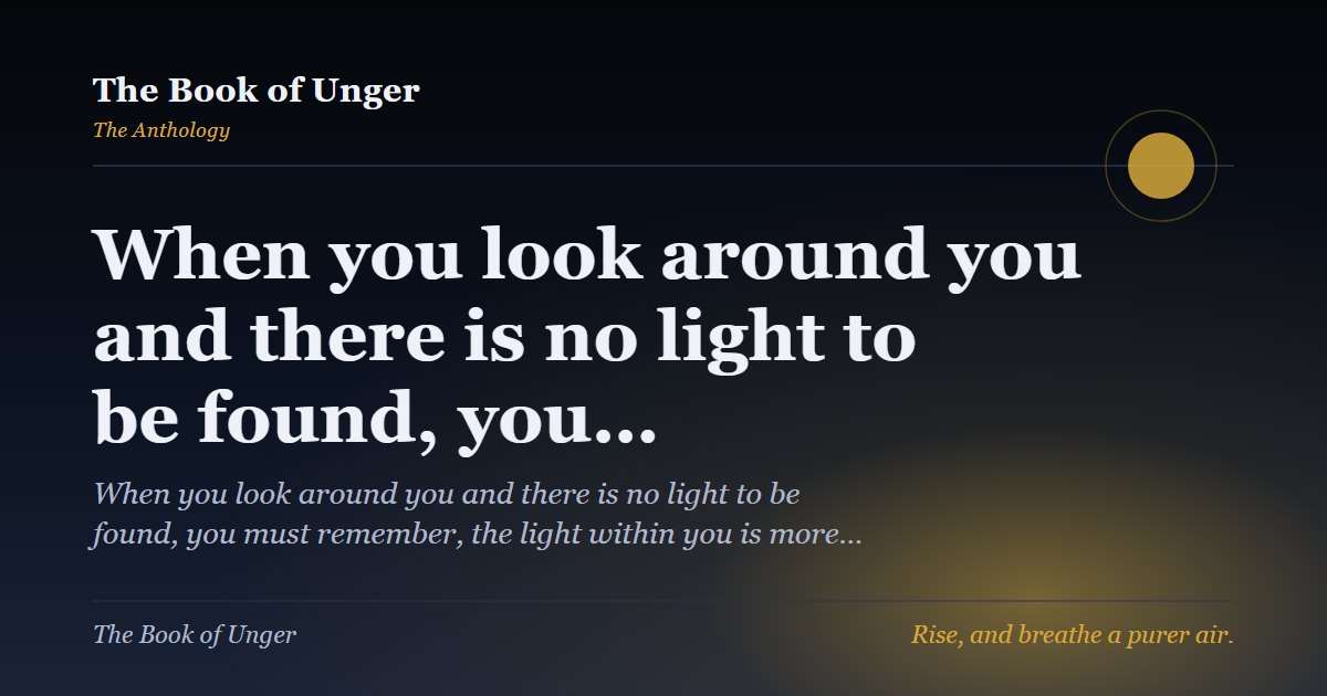 When you look around you and there is no light to be found, you…