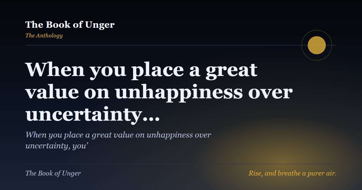 When you place a great value on unhappiness over uncertainty…