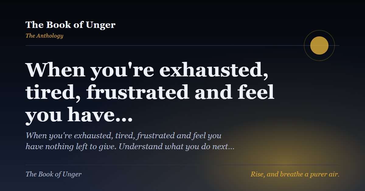 When you're exhausted, tired, frustrated and feel you have…