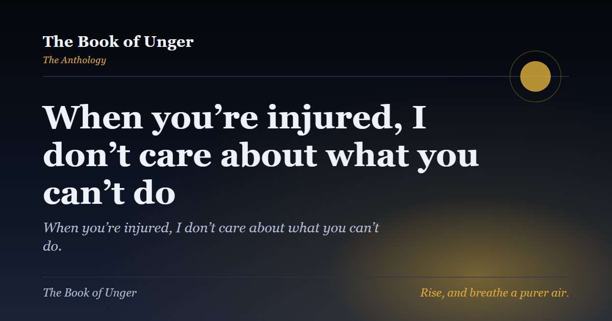 When you’re injured, I don’t care about what you can’t do