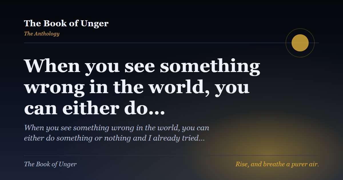 When you see something wrong in the world, you can either do…