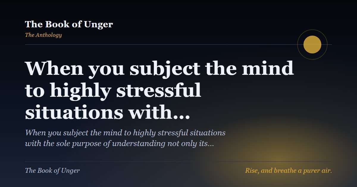 When you subject the mind to highly stressful situations with…