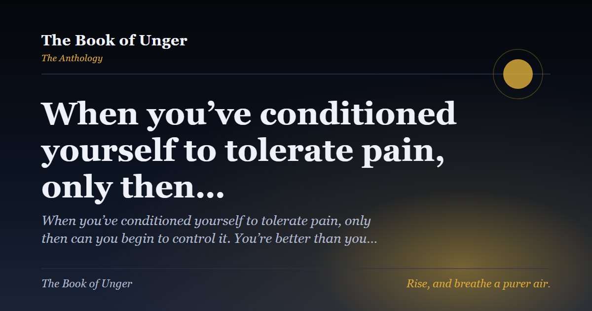 When you’ve conditioned yourself to tolerate pain, only then…