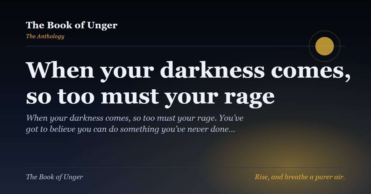 When your darkness comes, so too must your rage