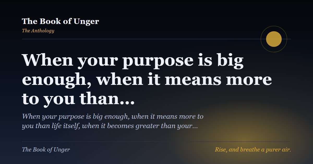 When your purpose is big enough, when it means more to you than…