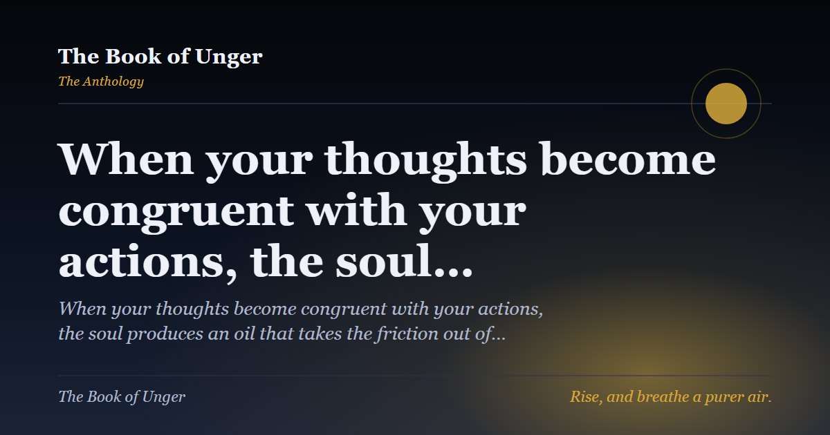 When your thoughts become congruent with your actions, the soul…