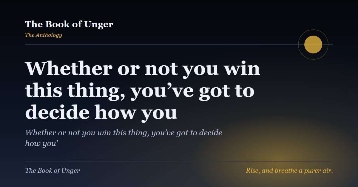 Whether or not you win this thing, you’ve got to decide how you