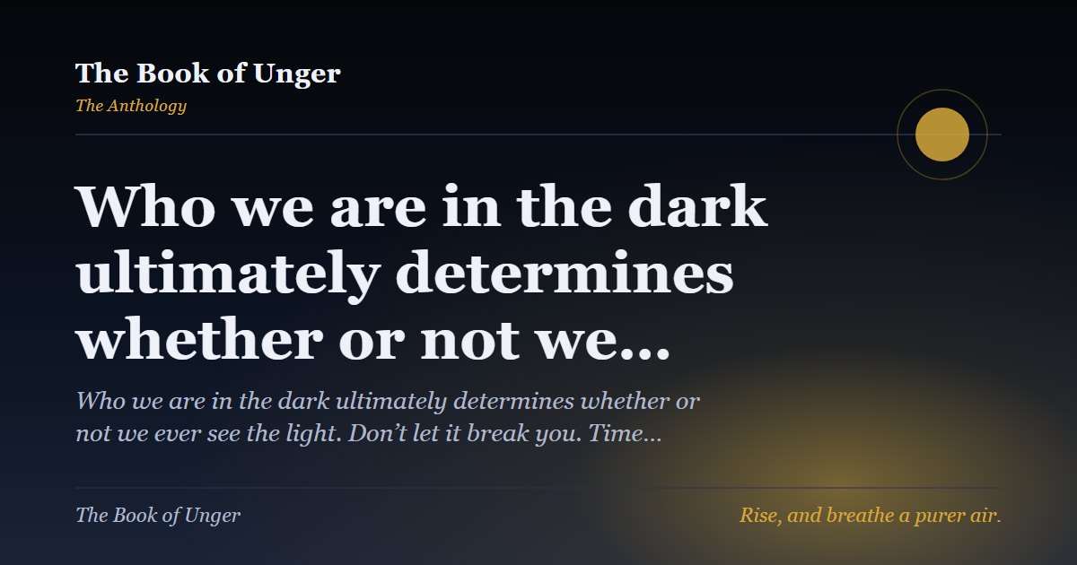 Who we are in the dark ultimately determines whether or not we…