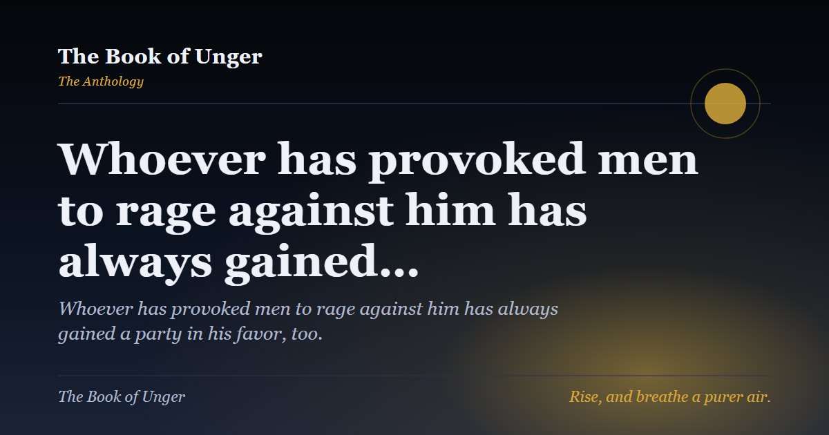 Whoever has provoked men to rage against him has always gained…