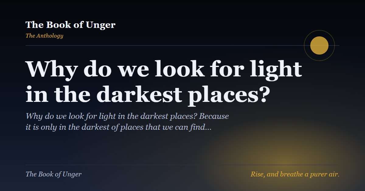 Why do we look for light in the darkest places?