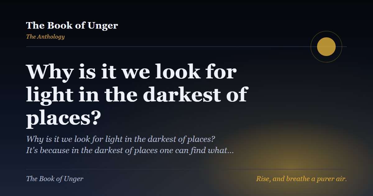 Why is it we look for light in the darkest of places?
