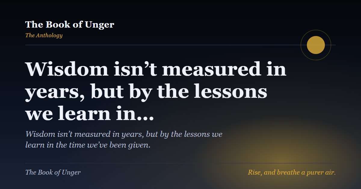 Wisdom isn’t measured in years, but by the lessons we learn in…