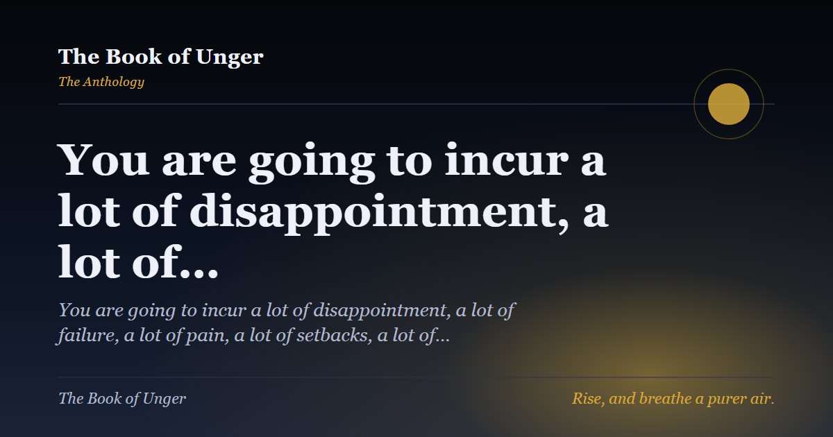 You are going to incur a lot of disappointment, a lot of…