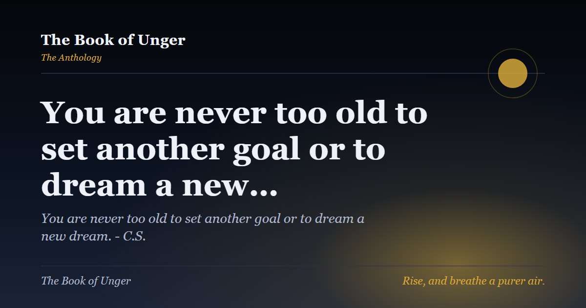 You are never too old to set another goal or to dream a new…