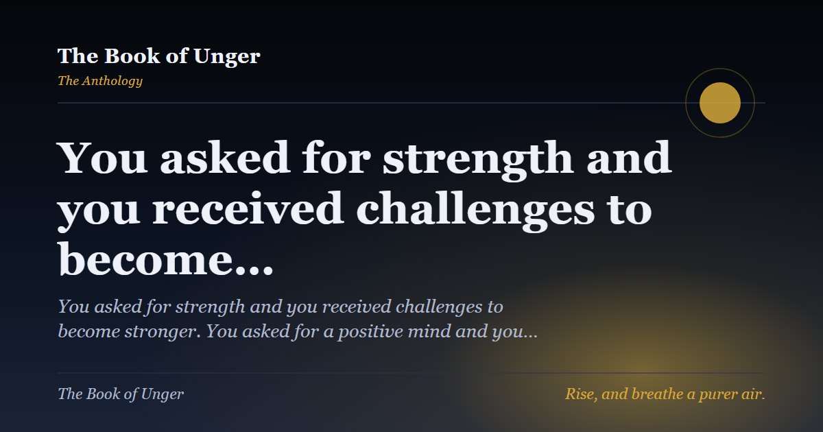You asked for strength and you received challenges to become…