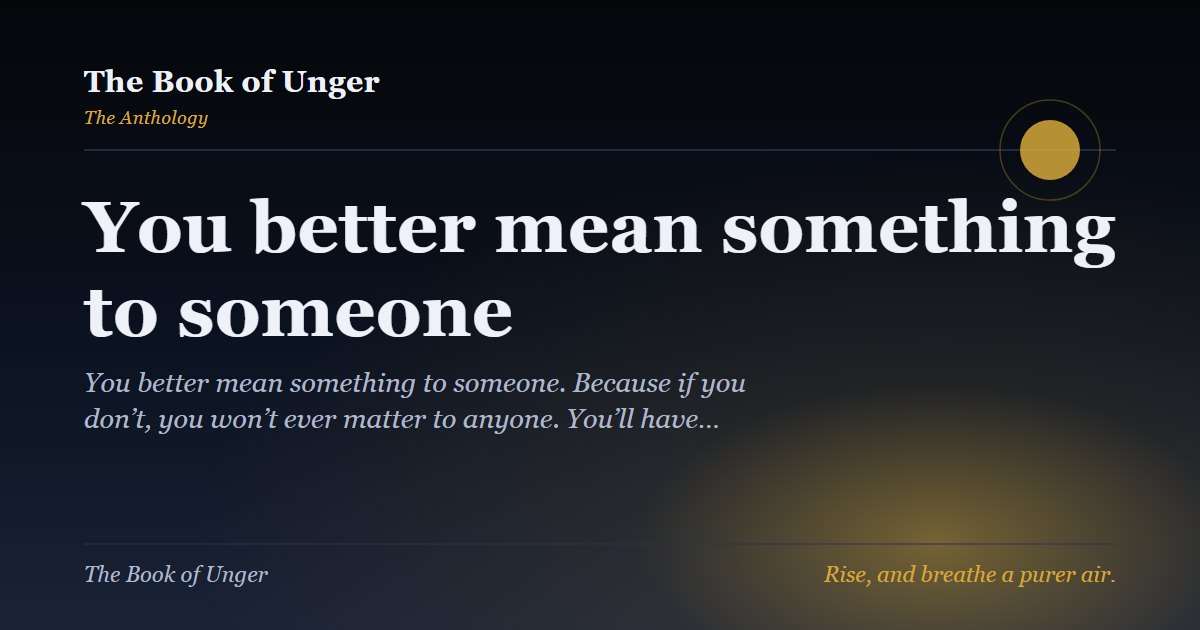 You better mean something to someone