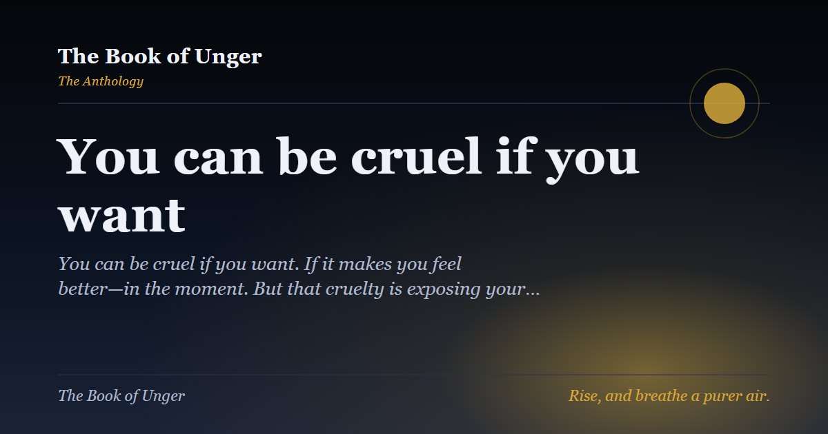 You can be cruel if you want