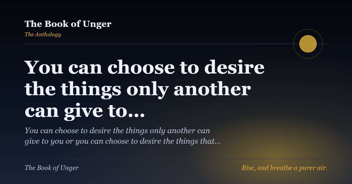 You can choose to desire the things only another can give to…