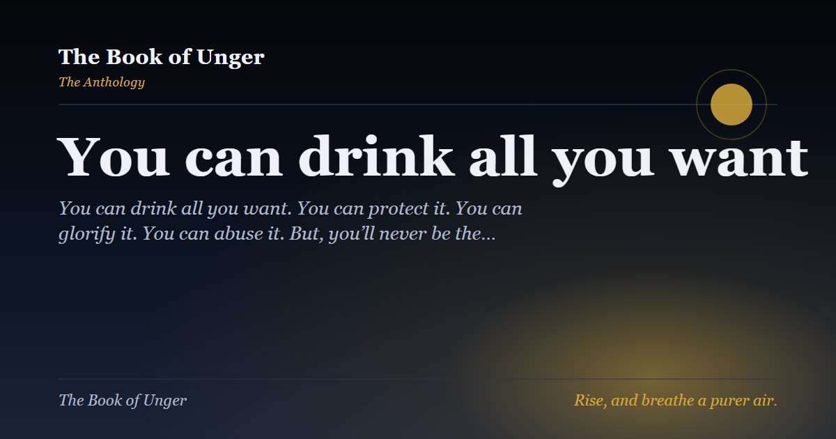 You can drink all you want