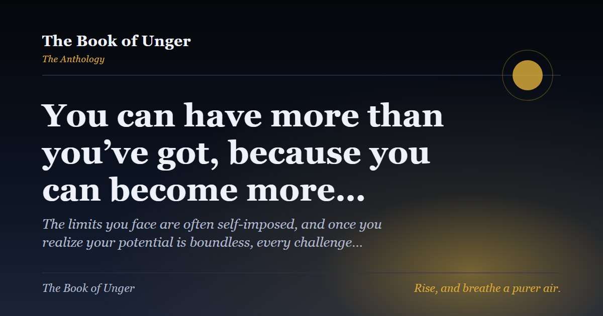 You can have more than you’ve got, because you can become more…