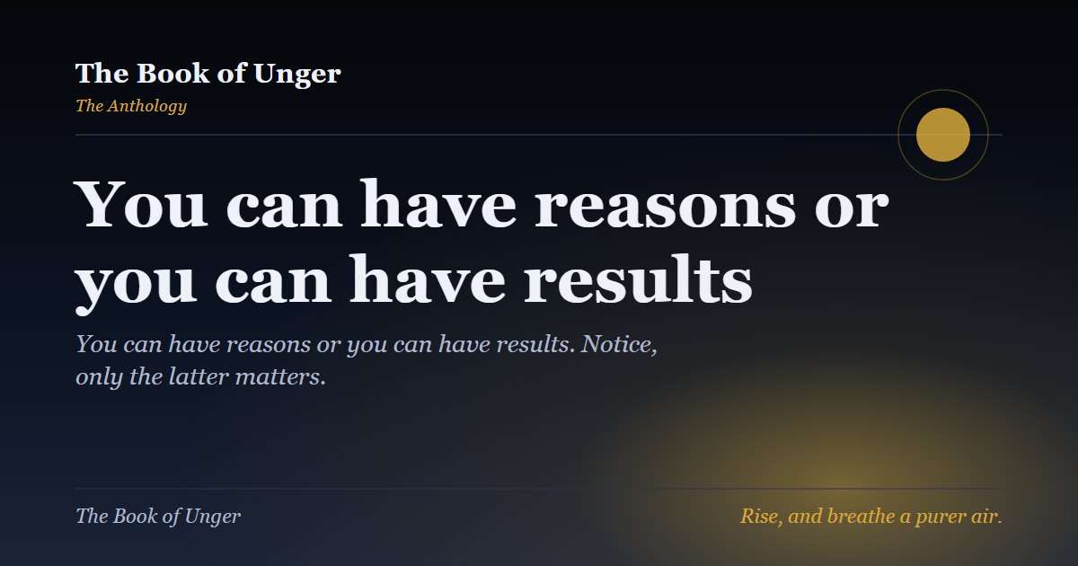You can have reasons or you can have results