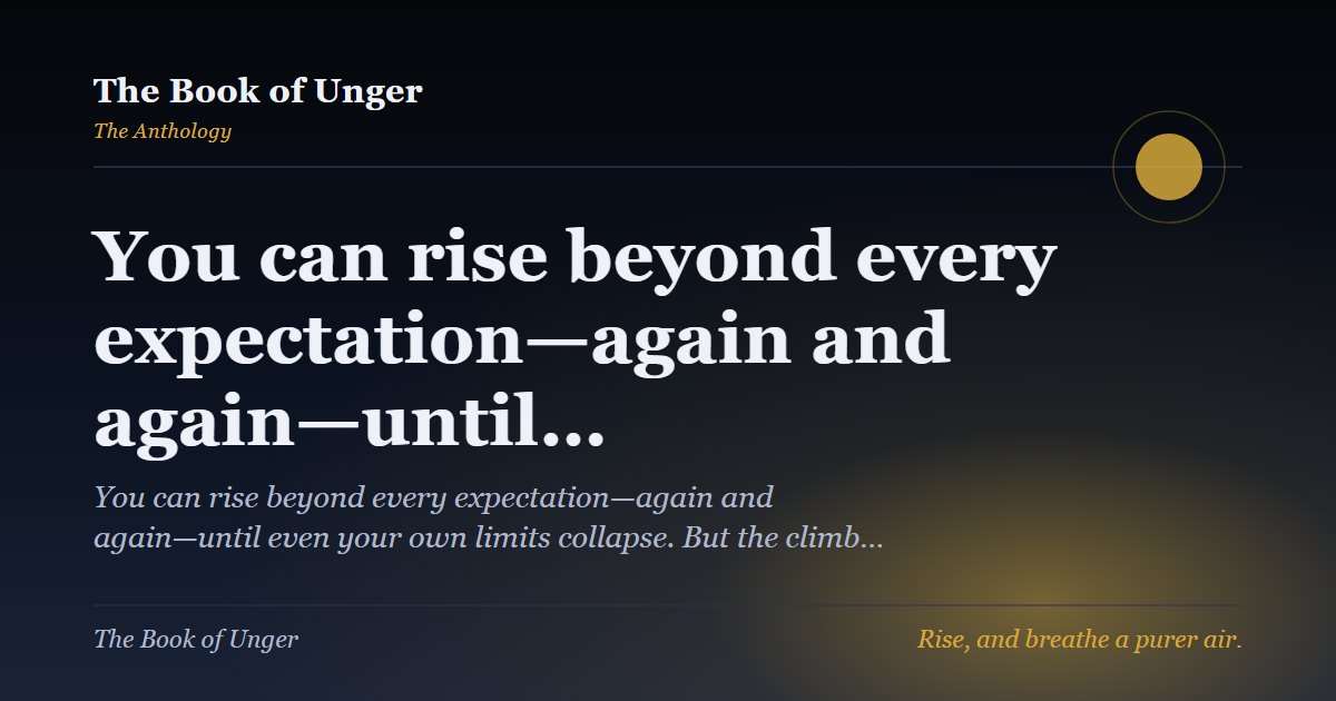 You can rise beyond every expectation—again and again—until…